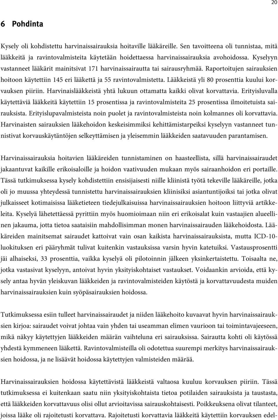 Kyselyyn vastanneet lääkärit mainitsivat 171 harvinaissairautta tai sairausryhmää. Raportoitujen sairauksien hoitoon käytettiin 145 eri lääkettä ja 55 ravintovalmistetta.