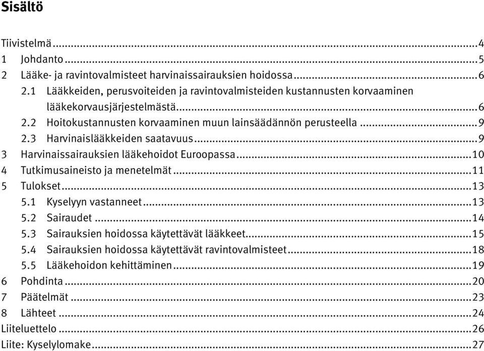 3 Harvinaislääkkeiden saatavuus... 9 3 Harvinaissairauksien lääkehoidot Euroopassa... 10 4 Tutkimusaineisto ja menetelmät... 11 5 Tulokset... 13 5.1 Kyselyyn vastanneet... 13 5.2 Sairaudet.