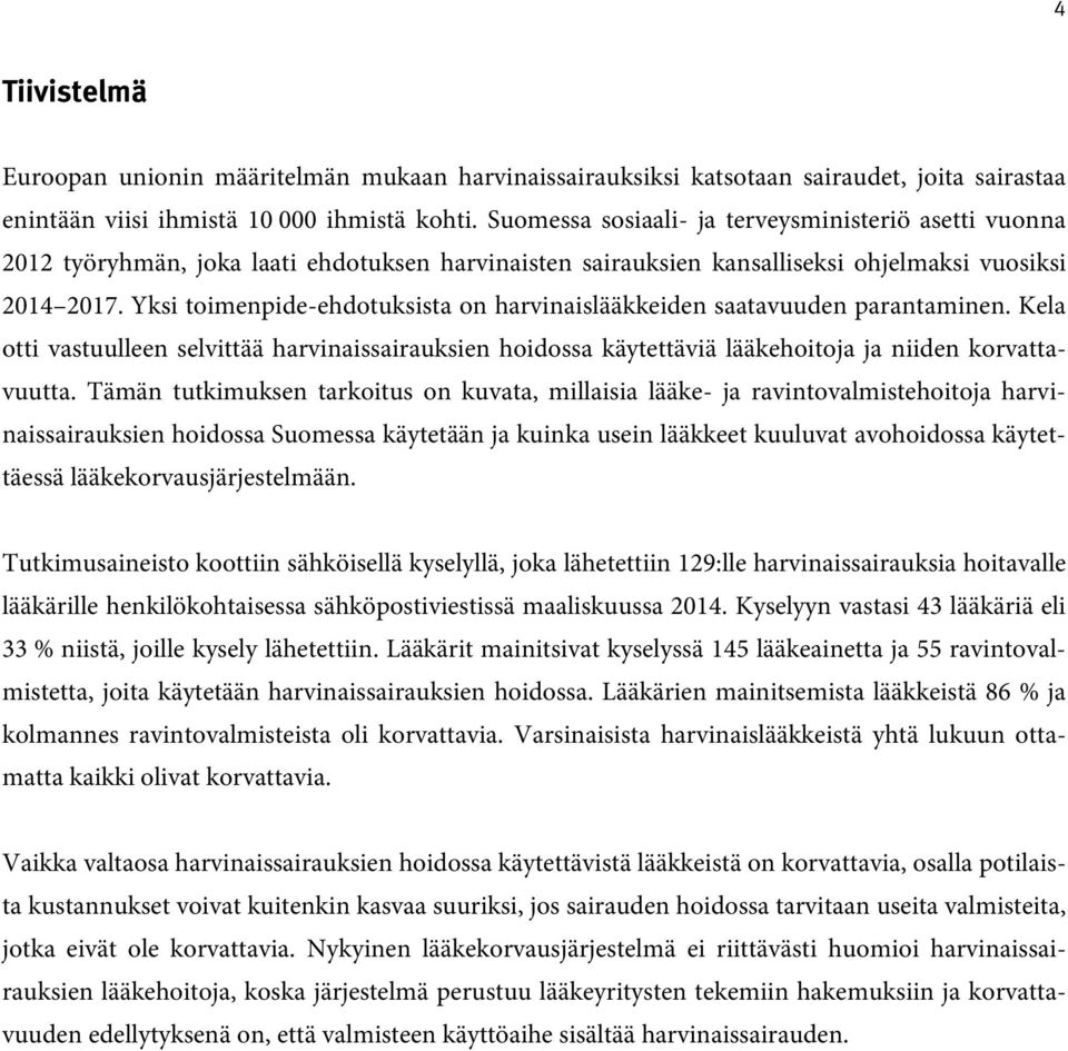 Yksi toimenpide-ehdotuksista on harvinaislääkkeiden saatavuuden parantaminen. Kela otti vastuulleen selvittää harvinaissairauksien hoidossa käytettäviä lääkehoitoja ja niiden korvattavuutta.
