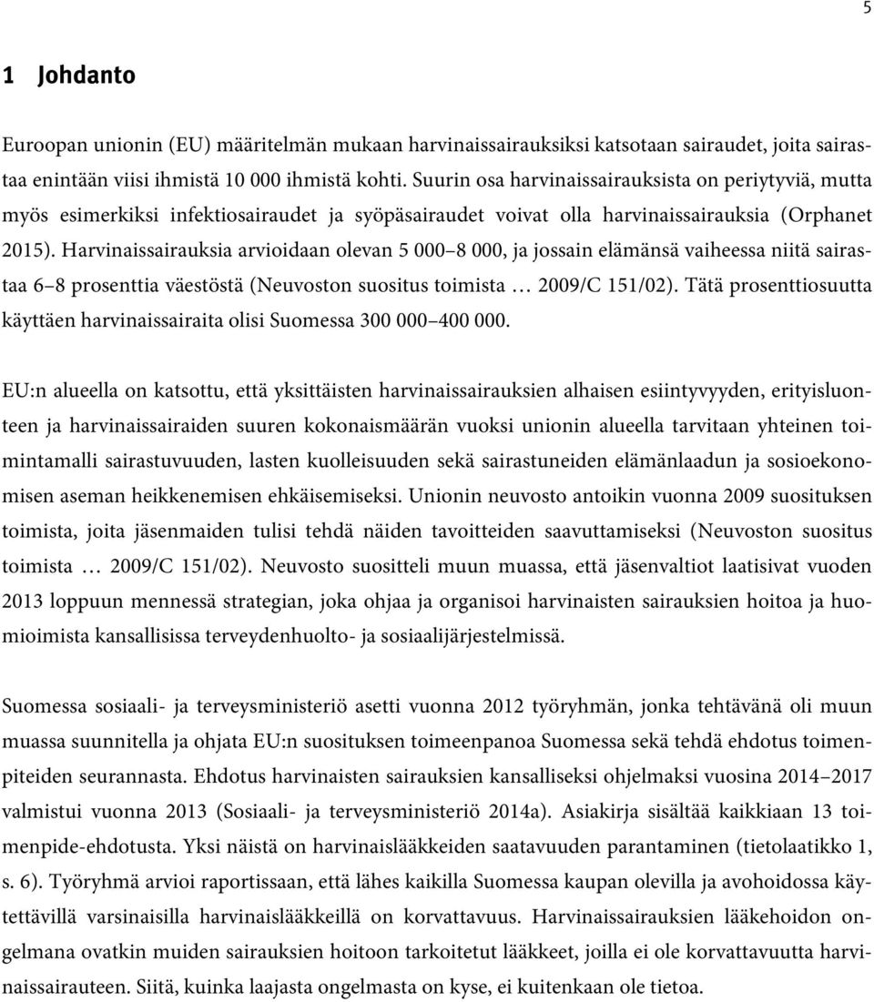 Harvinaissairauksia arvioidaan olevan 5 000 8 000, ja jossain elämänsä vaiheessa niitä sairastaa 6 8 prosenttia väestöstä (Neuvoston suositus toimista 2009/C 151/02).