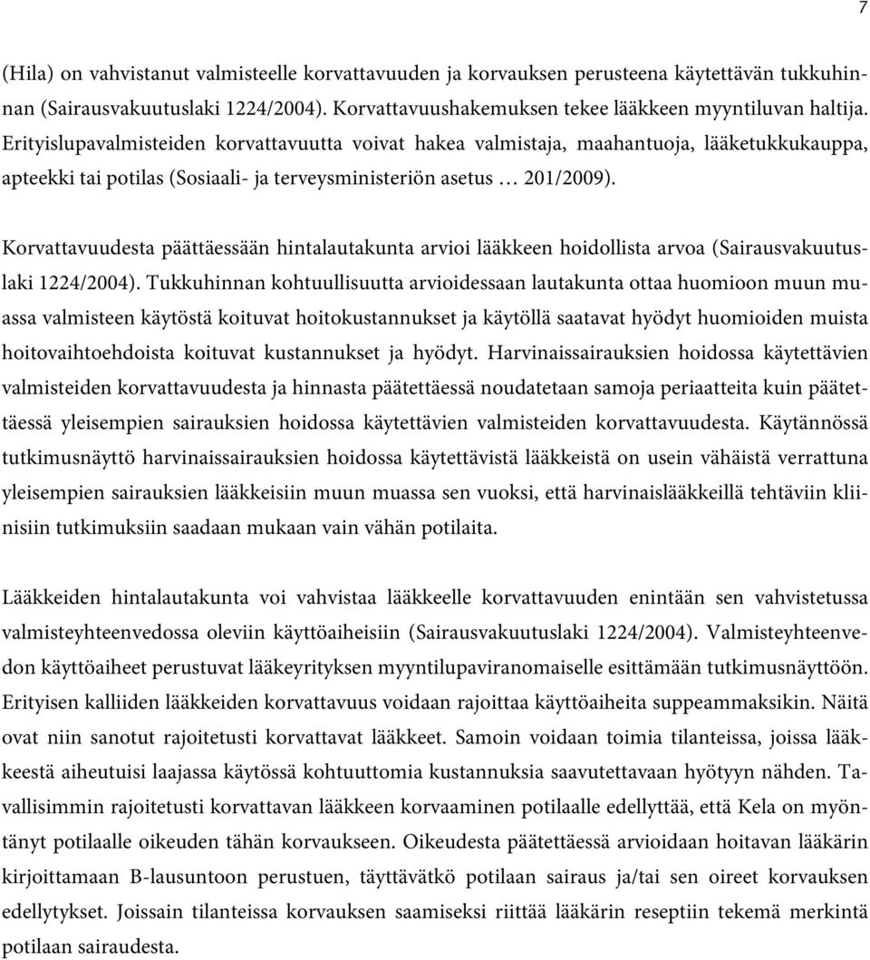 Korvattavuudesta päättäessään hintalautakunta arvioi lääkkeen hoidollista arvoa (Sairausvakuutuslaki 1224/2004).