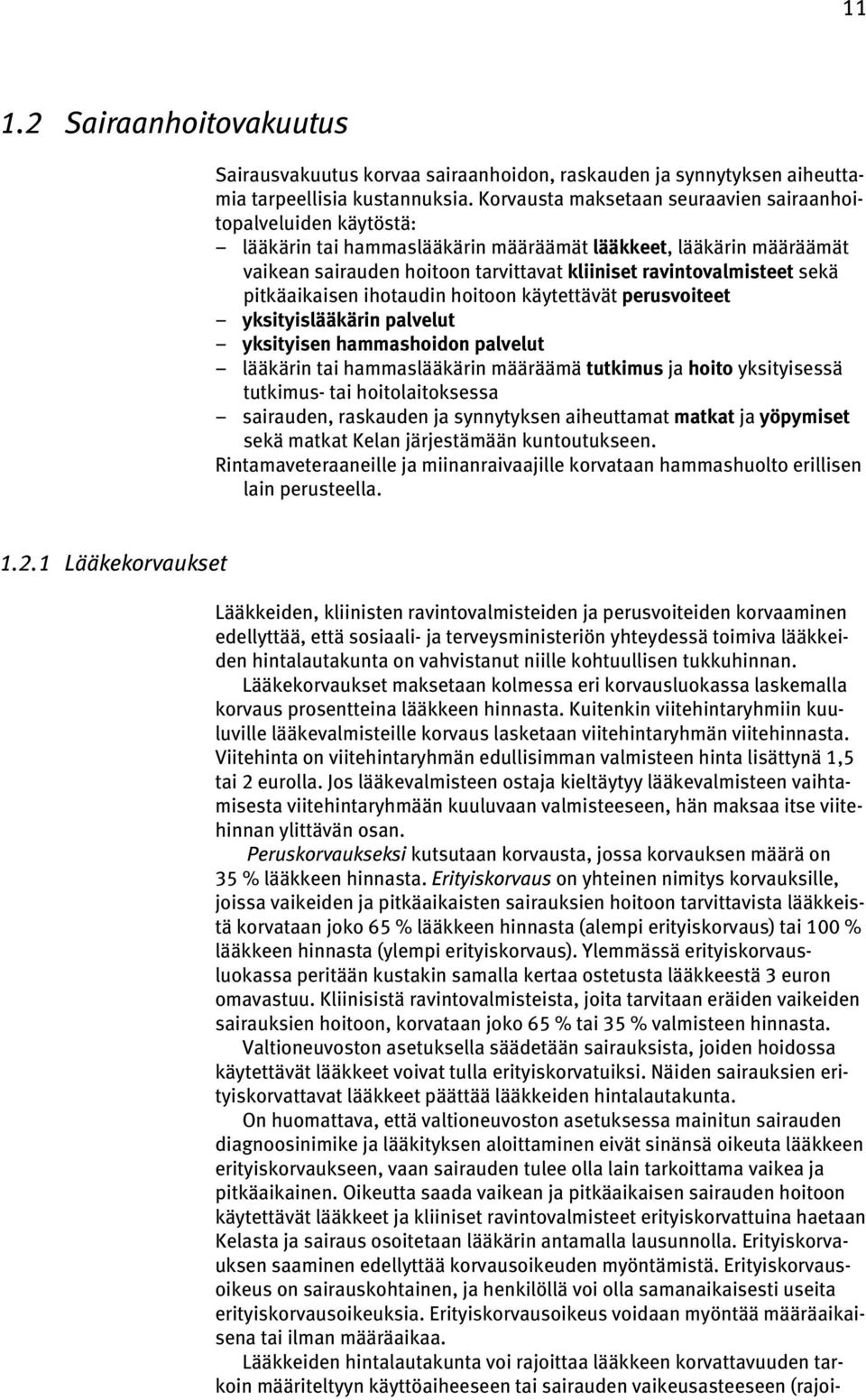 sekä pitkäaikaisen ihotaudin hoitoon käytettävät perusvoiteet yksityislääkärin palvelut yksityisen hammashoidon palvelut lääkärin tai hammaslääkärin määräämä tutkimus ja hoito yksityisessä tutkimus-