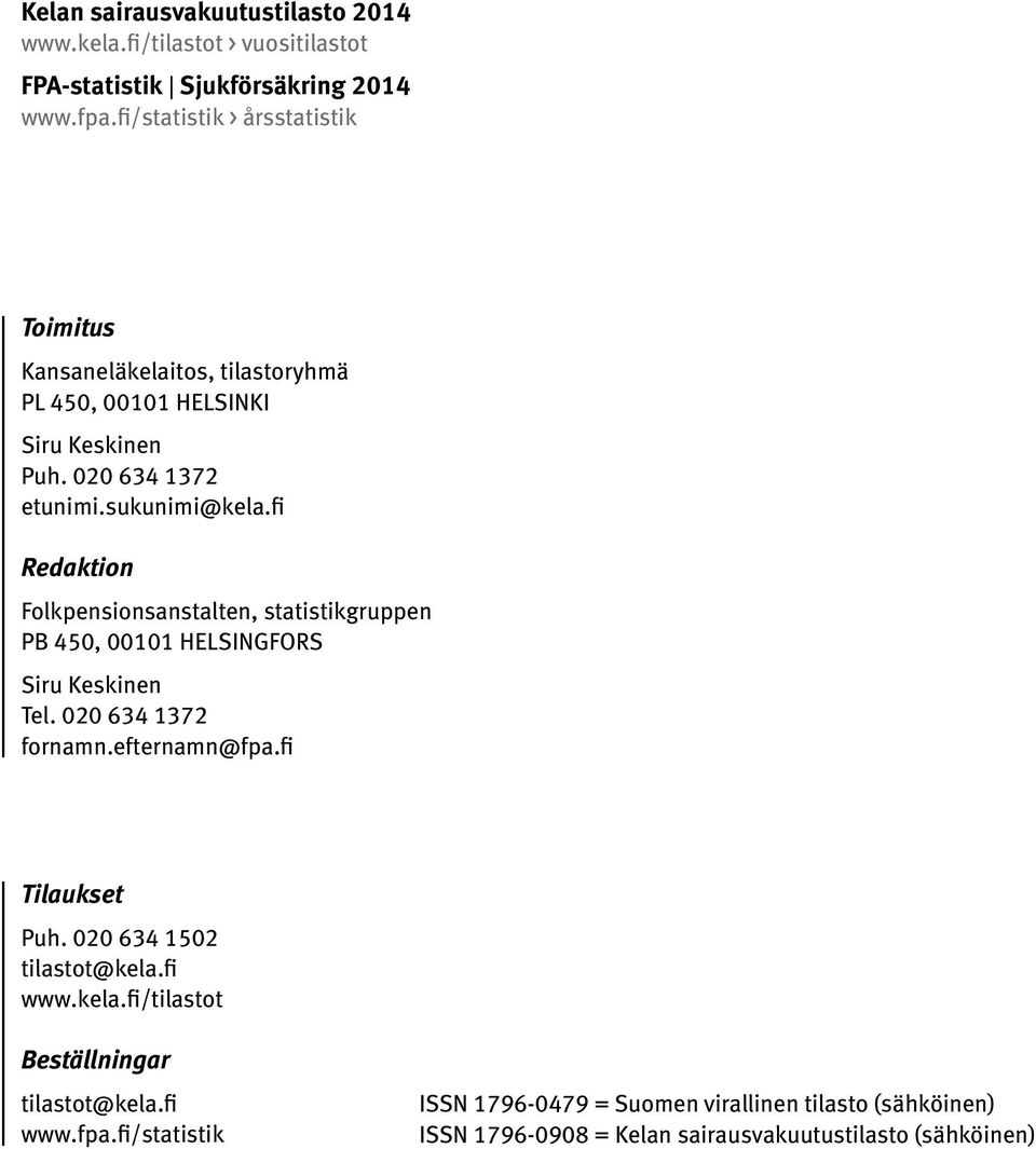 fi Redaktion Folkpensionsanstalten, statistikgruppen PB 450, 00101 HELSINGFORS Siru Keskinen Tel. 020 634 1372 fornamn.efternamn@fpa.fi Tilaukset Puh.