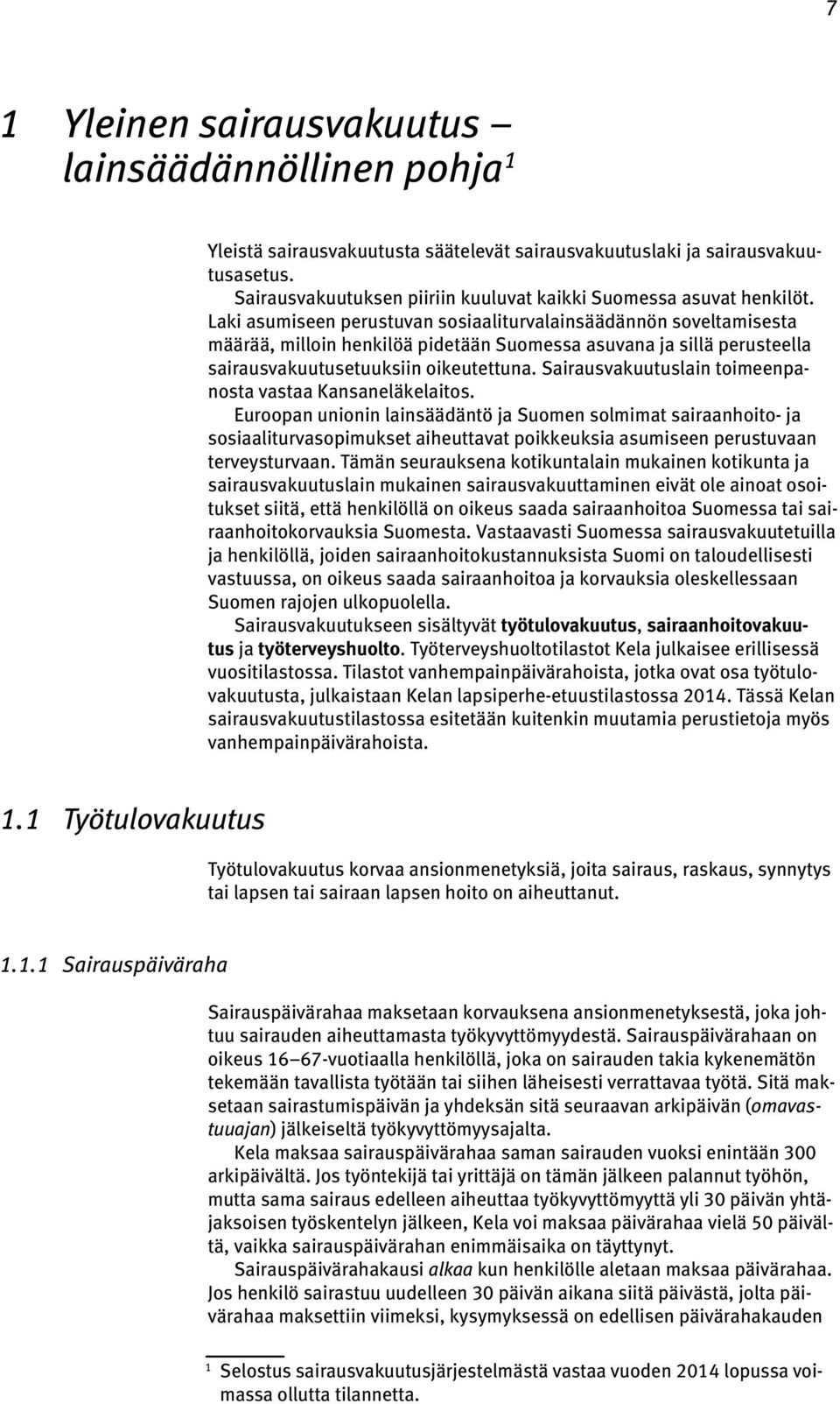 Laki asumiseen perustuvan sosiaaliturvalainsäädännön soveltamisesta määrää, milloin henkilöä pidetään Suomessa asuvana ja sillä perusteella sairausvakuutusetuuksiin oikeutettuna.