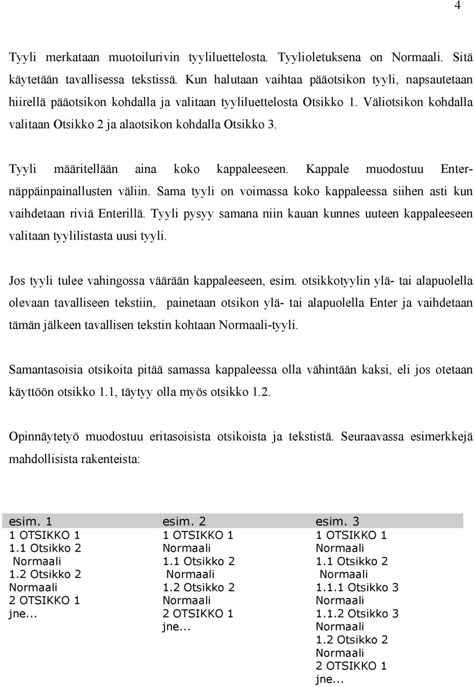 Tyyli määritellään aina koko kappaleeseen. Kappale muodostuu Enternäppäinpainallusten väliin. Sama tyyli on voimassa koko kappaleessa siihen asti kun vaihdetaan riviä Enterillä.