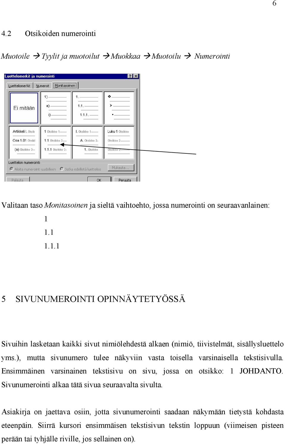 ), mutta sivunumero tulee näkyviin vasta toisella varsinaisella tekstisivulla. Ensimmäinen varsinainen tekstisivu on sivu, jossa on otsikko: 1 JOHDANTO.
