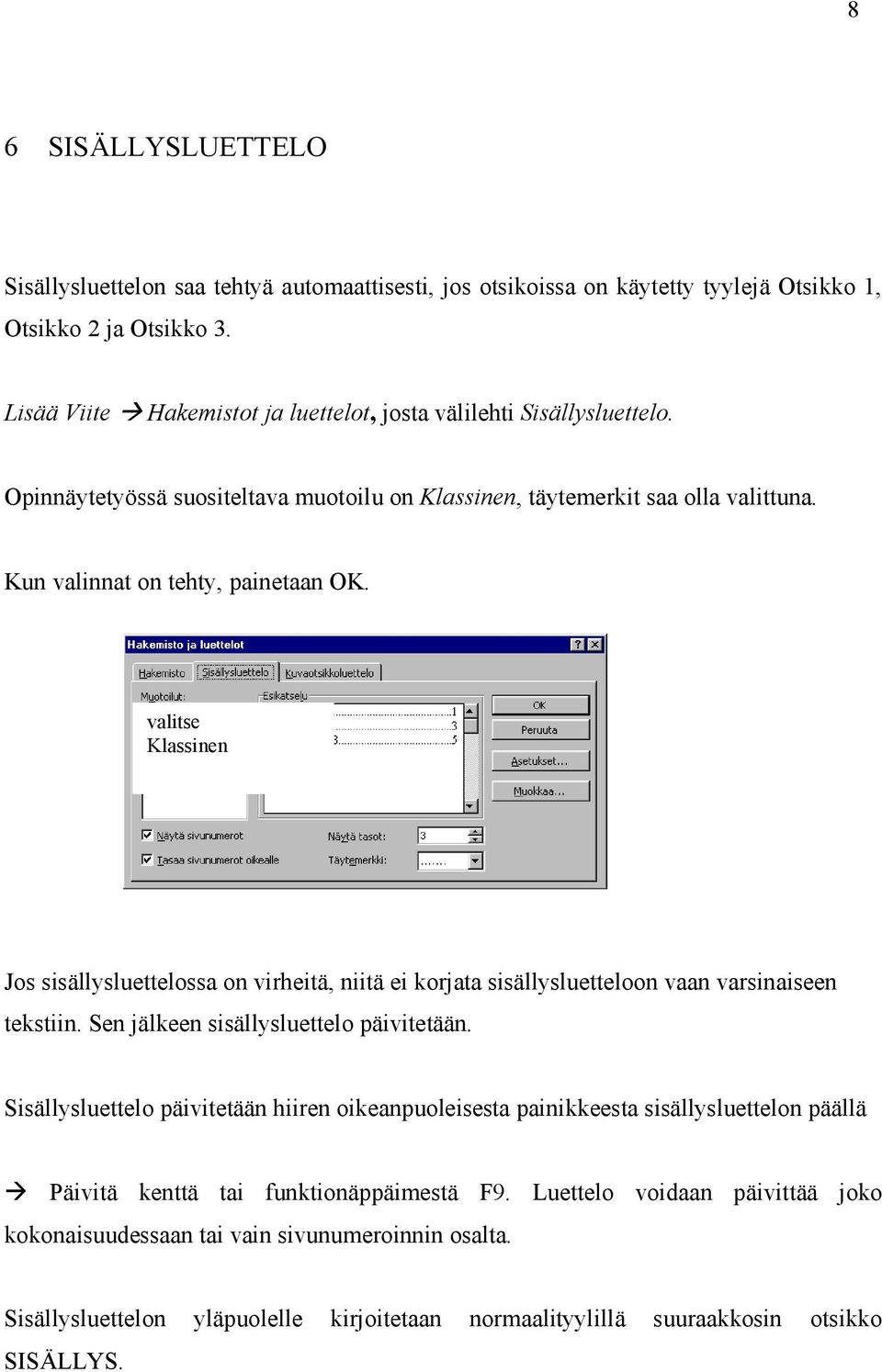 valitse Klassinen Jos sisällysluettelossa on virheitä, niitä ei korjata sisällysluetteloon vaan varsinaiseen tekstiin. Sen jälkeen sisällysluettelo päivitetään.