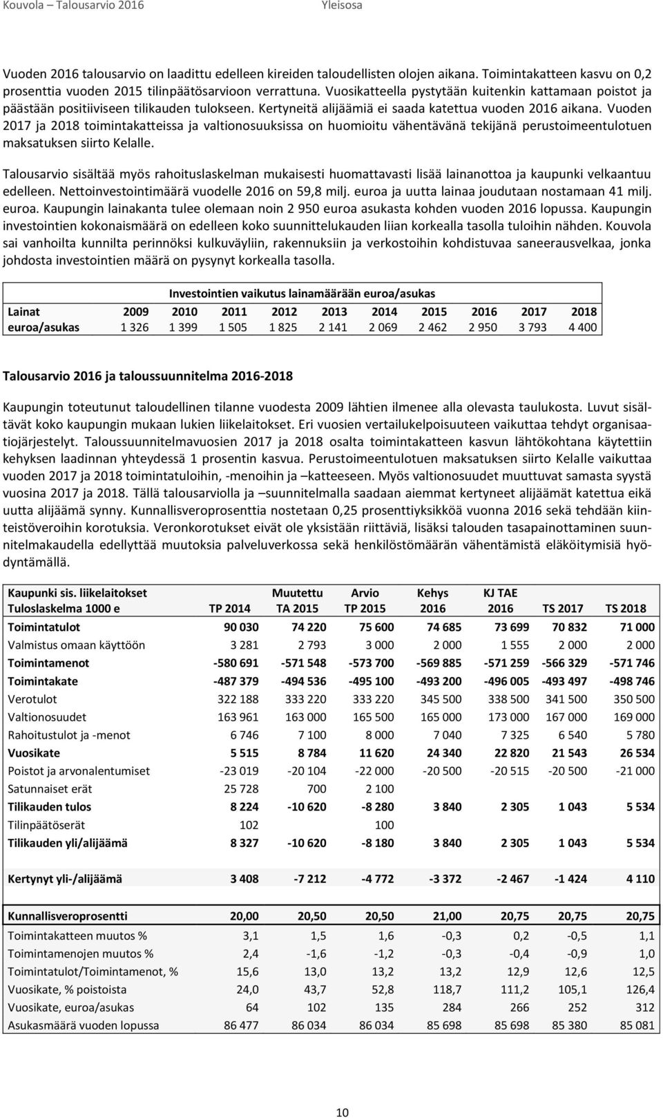 Vuoden 2017 ja 2018 toimintakatteissa ja valtionosuuksissa on huomioitu vähentävänä tekijänä perustoimeentulotuen maksatuksen siirto Kelalle.