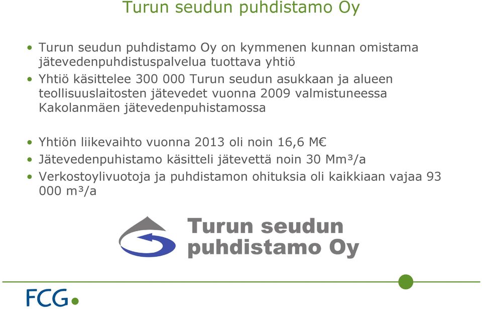 2009 valmistuneessa Kakolanmäen jätevedenpuhistamossa Yhtiön liikevaihto vuonna 2013 oli noin 16,6 M