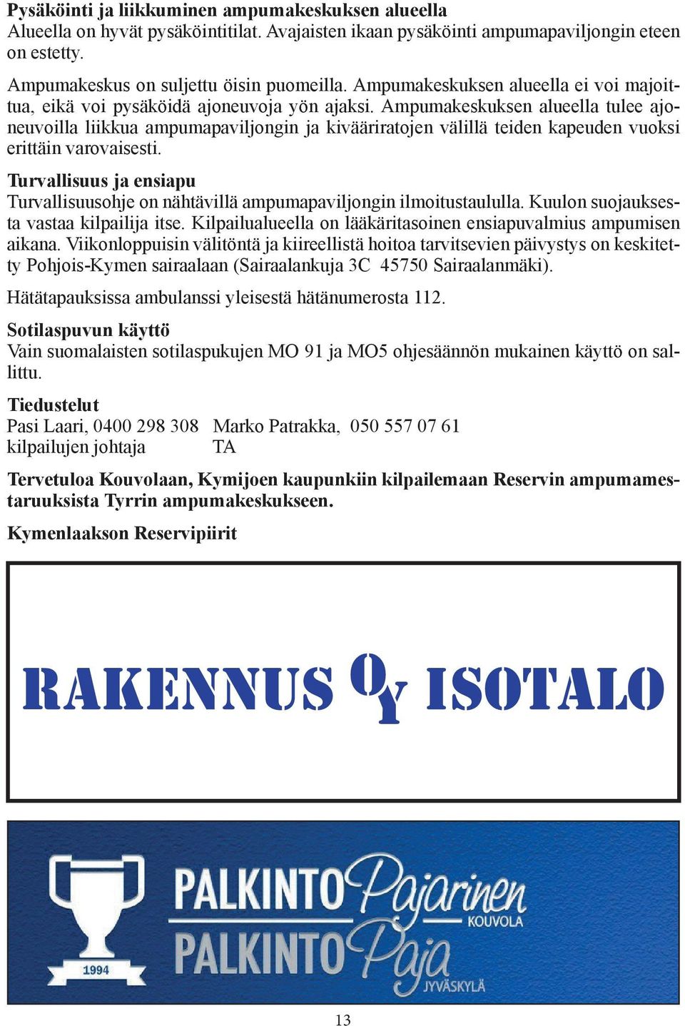 Ampumakeskuksen alueella tulee ajoneuvoilla liikkua ampumapaviljongin ja kivääriratojen välillä teiden kapeuden vuoksi erittäin varovaisesti.