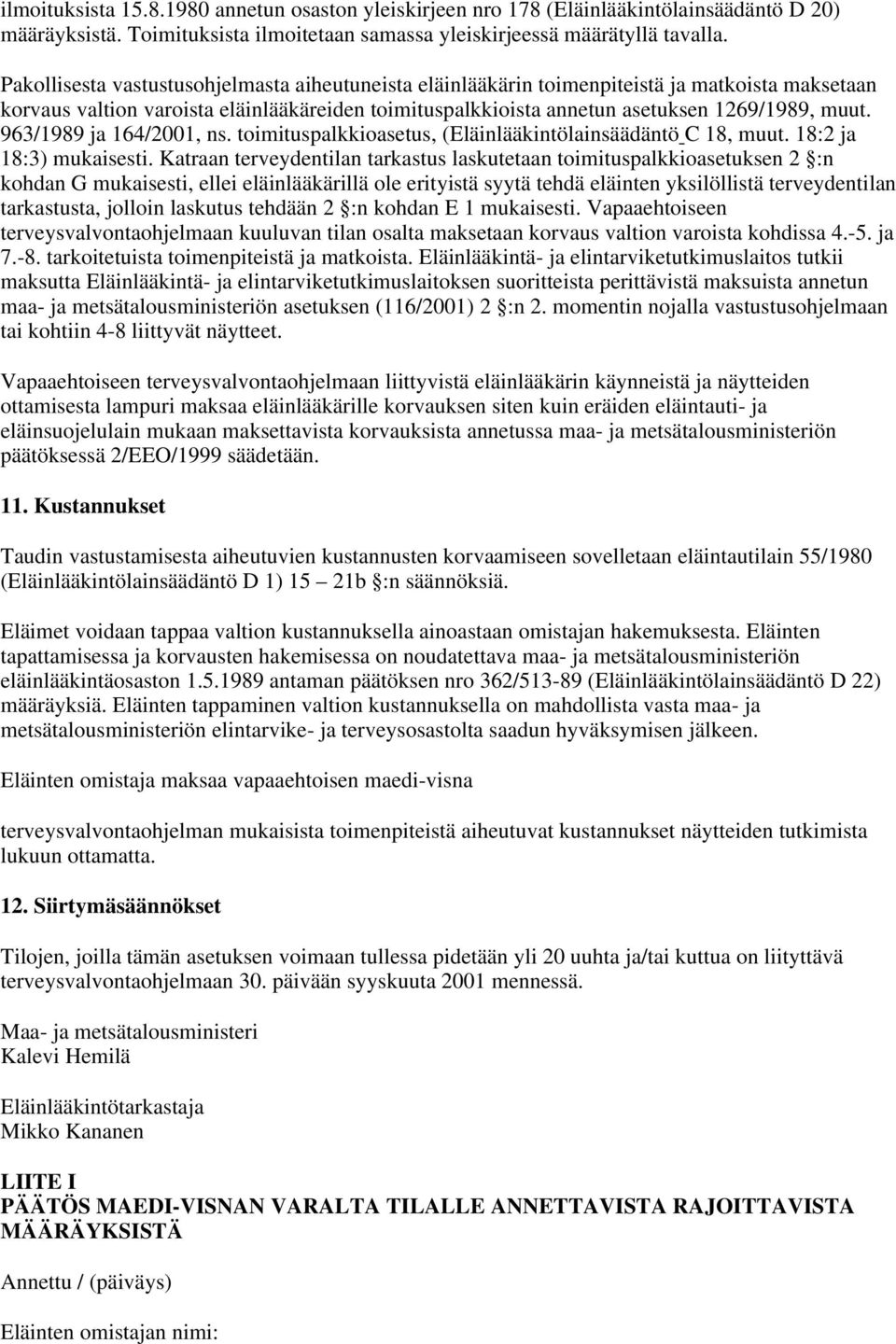 963/1989 ja 164/2001, ns. toimituspalkkioasetus, (Eläinlääkintölainsäädäntö C 18, muut. 18:2 ja 18:3) mukaisesti.