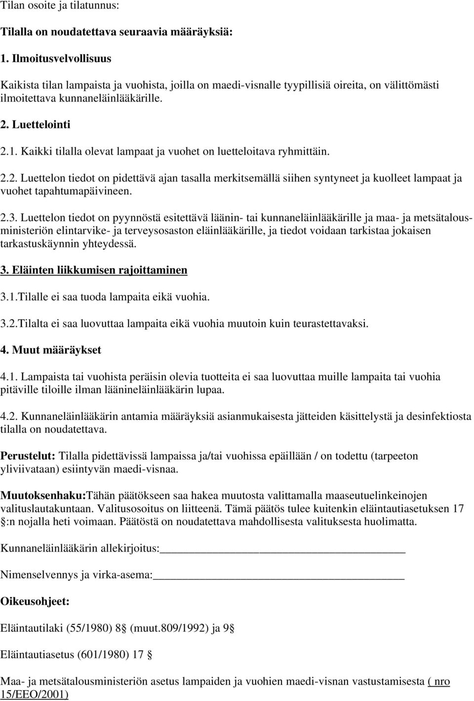 Kaikki tilalla olevat lampaat ja vuohet on luetteloitava ryhmittäin. 2.2. Luettelon tiedot on pidettävä ajan tasalla merkitsemällä siihen syntyneet ja kuolleet lampaat ja vuohet tapahtumapäivineen. 2.3.