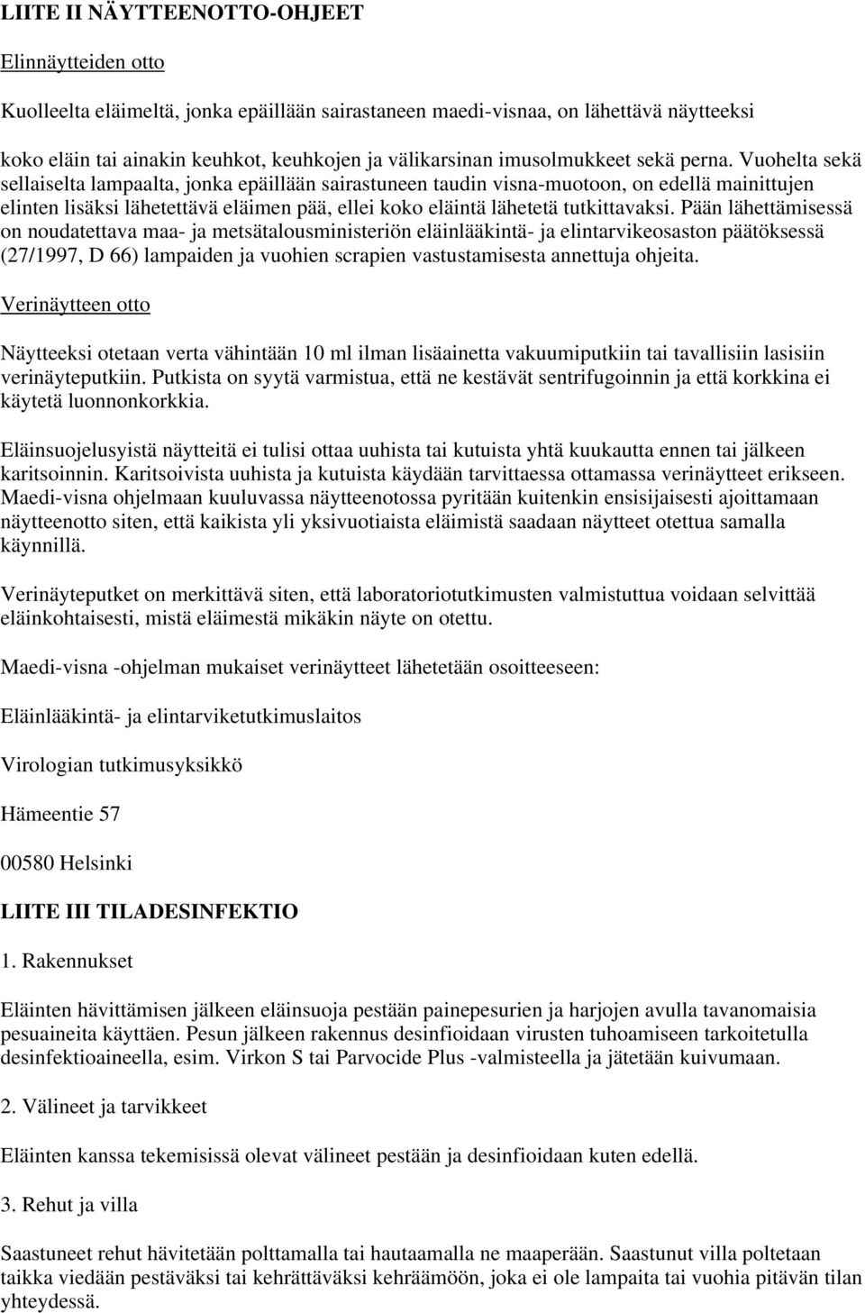 Vuohelta sekä sellaiselta lampaalta, jonka epäillään sairastuneen taudin visna-muotoon, on edellä mainittujen elinten lisäksi lähetettävä eläimen pää, ellei koko eläintä lähetetä tutkittavaksi.