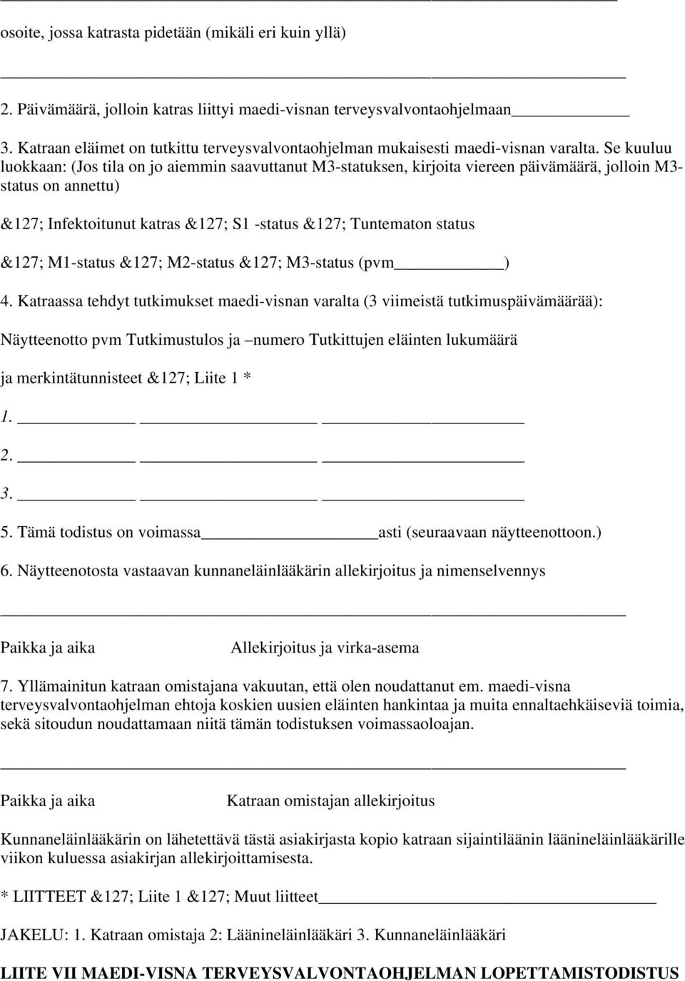 Se kuuluu luokkaan: (Jos tila on jo aiemmin saavuttanut M3-statuksen, kirjoita viereen päivämäärä, jolloin M3- status on annettu) &127; Infektoitunut katras &127; S1 -status &127; Tuntematon status