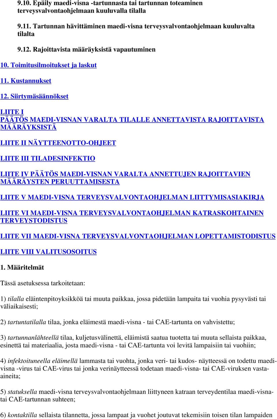 Siirtymäsäännökset LIITE I PÄÄTÖS MAEDI-VISNAN VARALTA TILALLE ANNETTAVISTA RAJOITTAVISTA MÄÄRÄYKSISTÄ LIITE II NÄYTTEENOTTO-OHJEET LIITE III TILADESINFEKTIO LIITE IV PÄÄTÖS MAEDI-VISNAN VARALTA