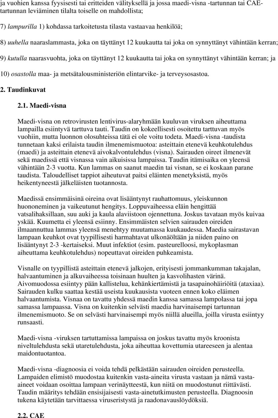 vähintään kerran; ja 10) osastolla maa- ja metsätalousministeriön elintarvike- ja terveysosastoa. 2. Taudinkuvat 2.1. Maedi-visna Maedi-visna on retrovirusten lentivirus-alaryhmään kuuluvan viruksen aiheuttama lampailla esiintyvä tarttuva tauti.