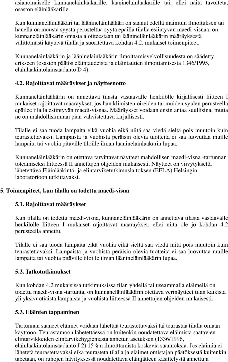 omasta aloitteestaan tai läänineläinlääkärin määräyksestä välittömästi käytävä tilalla ja suoritettava kohdan 4.2. mukaiset toimenpiteet.