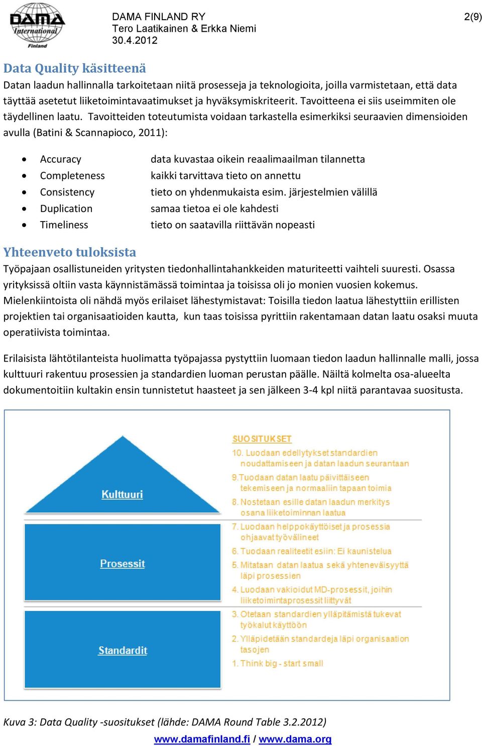 Tavoitteiden toteutumista voidaan tarkastella esimerkiksi seuraavien dimensioiden avulla (Batini & Scannapioco, 2011): Accuracy data kuvastaa oikein reaalimaailman tilannetta Completeness kaikki