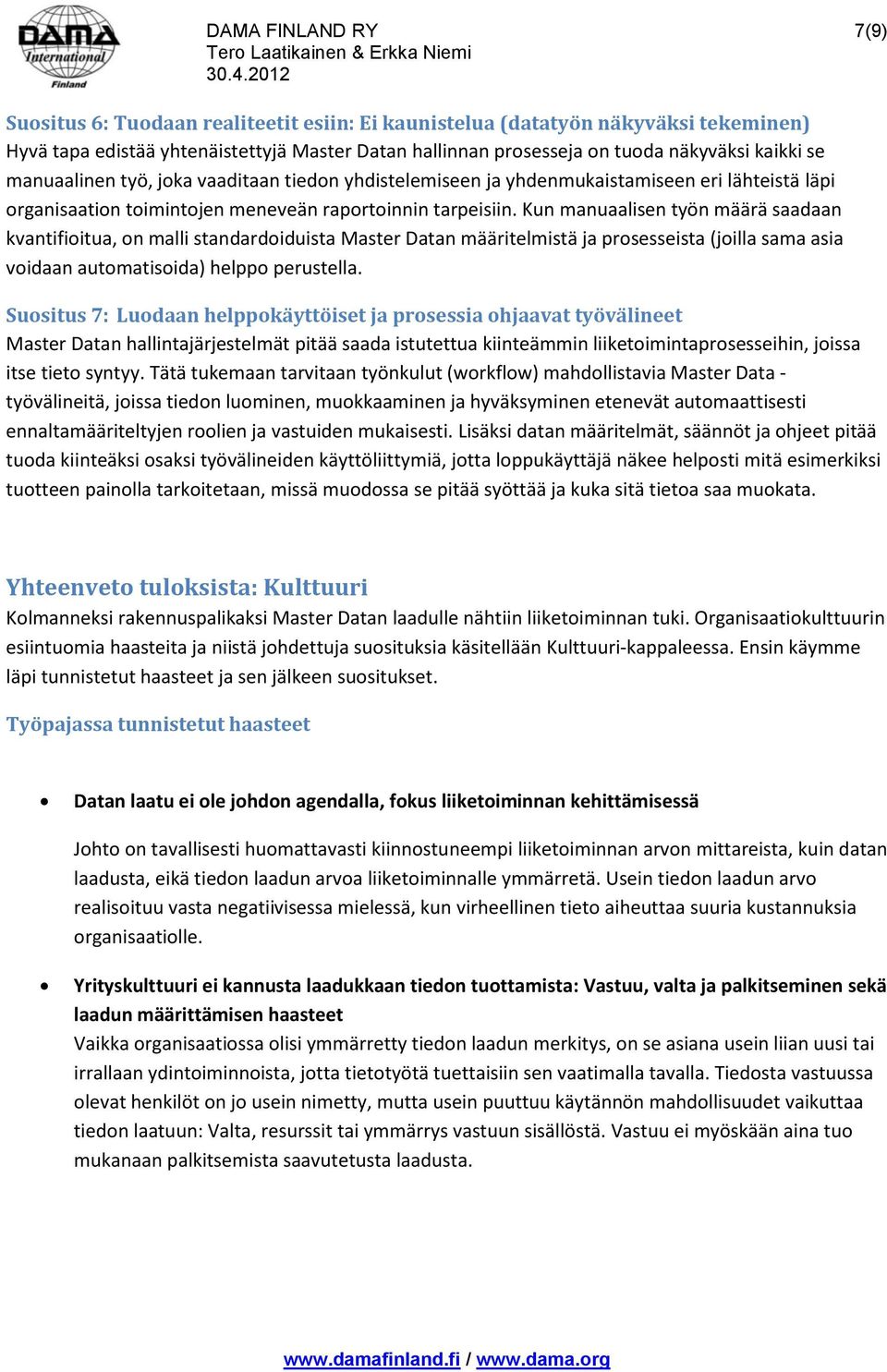 Kun manuaalisen työn määrä saadaan kvantifioitua, on malli standardoiduista Master Datan määritelmistä ja prosesseista (joilla sama asia voidaan automatisoida) helppo perustella.