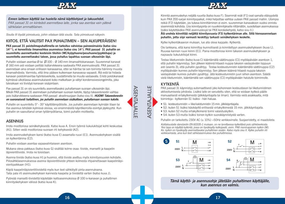 PAX passad 31 poistoilmapuhaltimella on tarkoitus vahvistaa painovoimaista (katso sivu 14**), ei koneellista ilmanvaihtoa asunnoissa (katso sivu 14*).