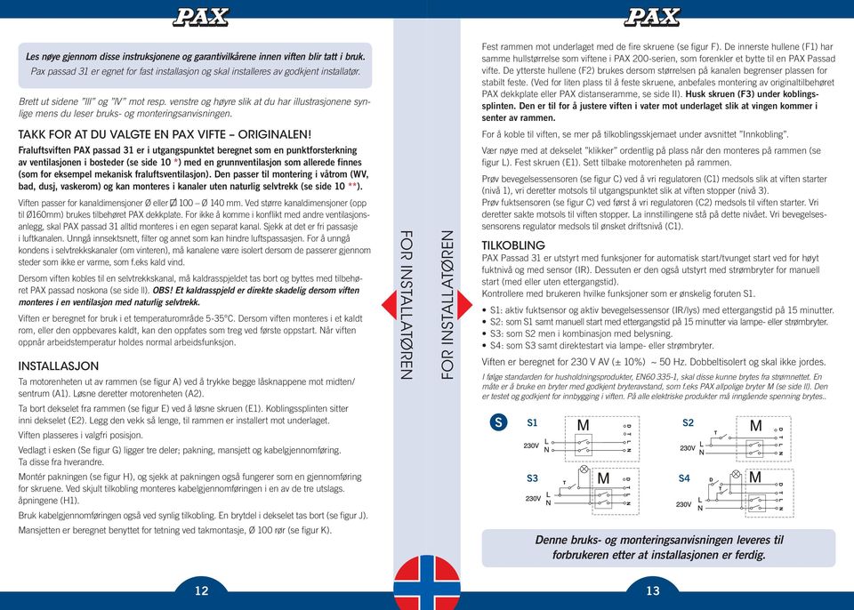 De innerste hullene (F1) har samme hullstørrelse som viftene i PAX 200-serien, som forenkler et bytte til en PAX Passad vifte.