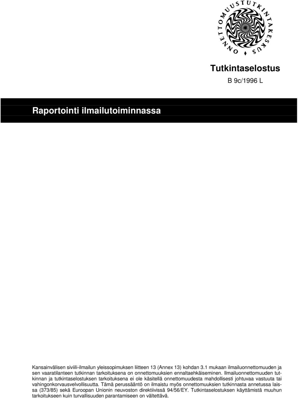 Ilmailuonnettomuuden tutkinnan ja tutkintaselostuksen tarkoituksena ei ole käsitellä onnettomuudesta mahdollisesti johtuvaa vastuuta tai