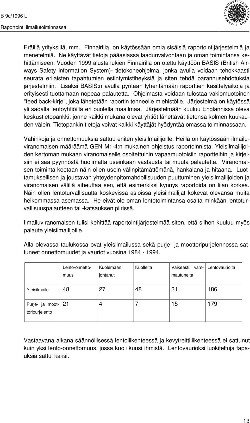 esiintymistiheyksiä ja siten tehdä parannusehdotuksia järjestelmiin. Lisäksi BASIS:n avulla pyritään lyhentämään raporttien käsittelyaikoja ja erityisesti tuottamaan nopeaa palautetta.