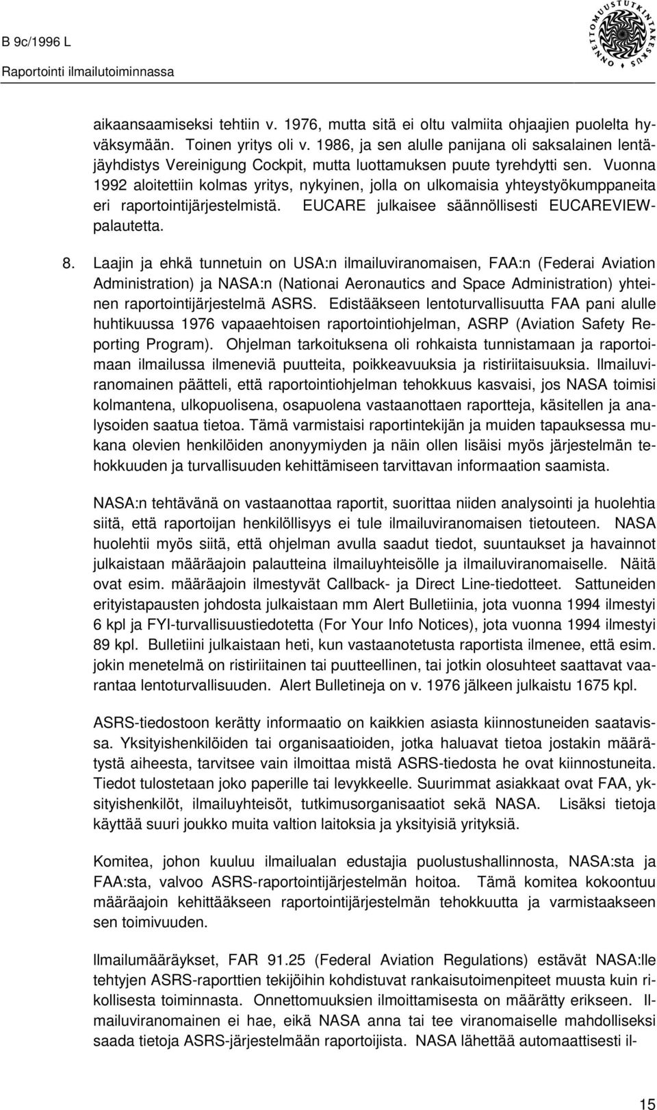 Vuonna 1992 aloitettiin kolmas yritys, nykyinen, jolla on ulkomaisia yhteystyökumppaneita eri raportointijärjestelmistä. EUCARE julkaisee säännöllisesti EUCAREVIEWpalautetta. 8.