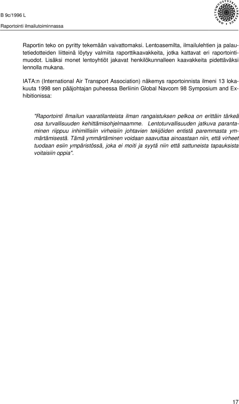 IATA:n (International Air Transport Association) näkemys raportoinnista ilmeni 13 lokakuuta 1998 sen pääjohtajan puheessa Berliinin Global Navcom 98 Symposium and Exhibitionissa: "Raportointi