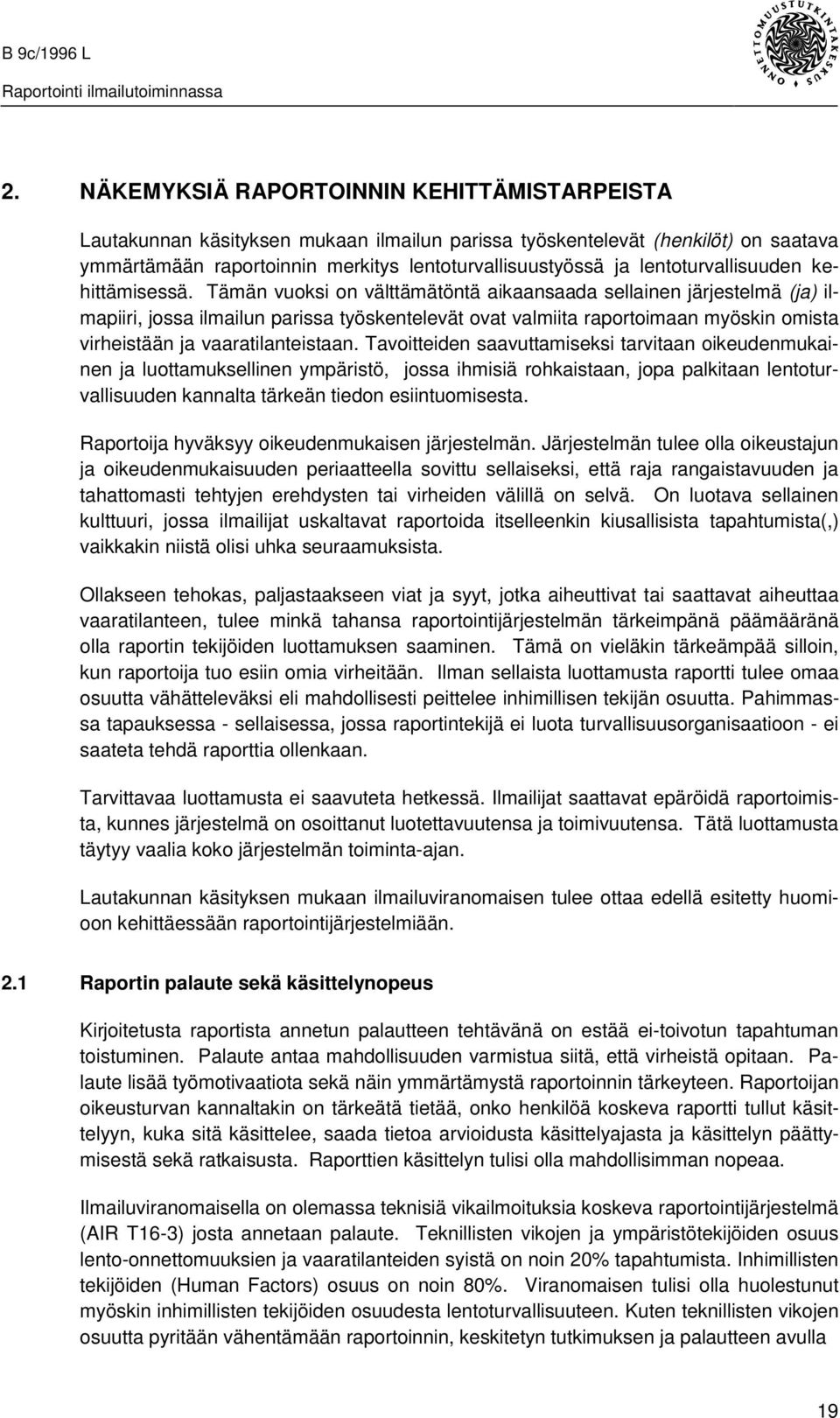 Tämän vuoksi on välttämätöntä aikaansaada sellainen järjestelmä (ja) ilmapiiri, jossa ilmailun parissa työskentelevät ovat valmiita raportoimaan myöskin omista virheistään ja vaaratilanteistaan.