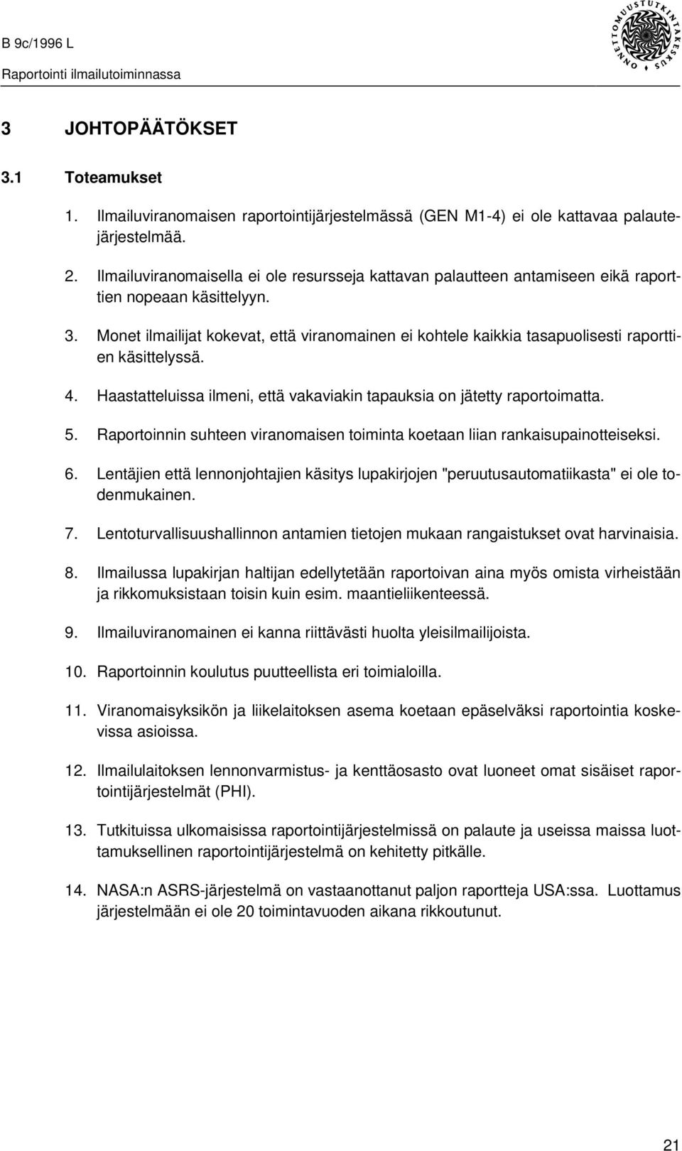 Monet ilmailijat kokevat, että viranomainen ei kohtele kaikkia tasapuolisesti raporttien käsittelyssä. 4. Haastatteluissa ilmeni, että vakaviakin tapauksia on jätetty raportoimatta. 5.