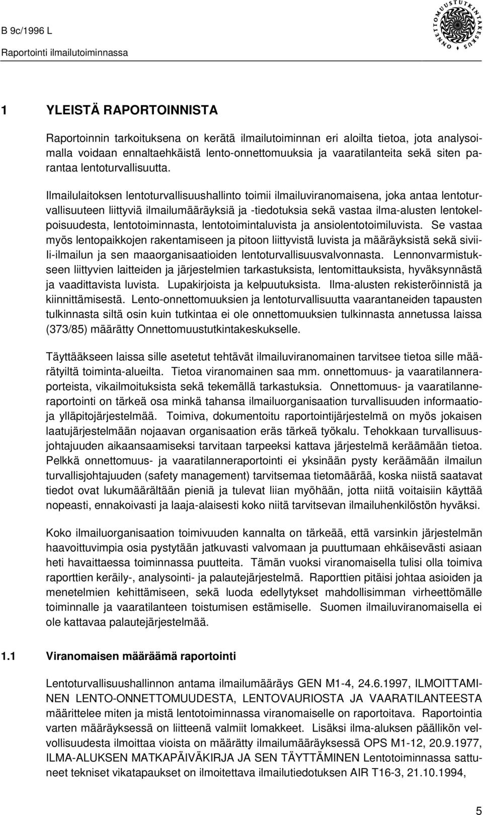 Ilmailulaitoksen lentoturvallisuushallinto toimii ilmailuviranomaisena, joka antaa lentoturvallisuuteen liittyviä ilmailumääräyksiä ja -tiedotuksia sekä vastaa ilma-alusten lentokelpoisuudesta,