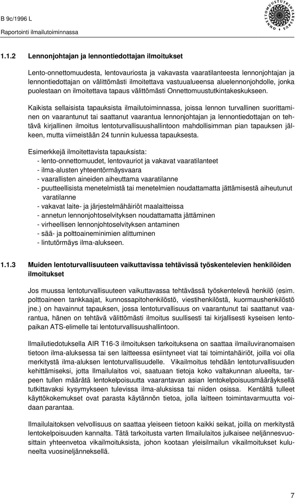 Kaikista sellaisista tapauksista ilmailutoiminnassa, joissa lennon turvallinen suorittaminen on vaarantunut tai saattanut vaarantua lennonjohtajan ja lennontiedottajan on tehtävä kirjallinen ilmoitus