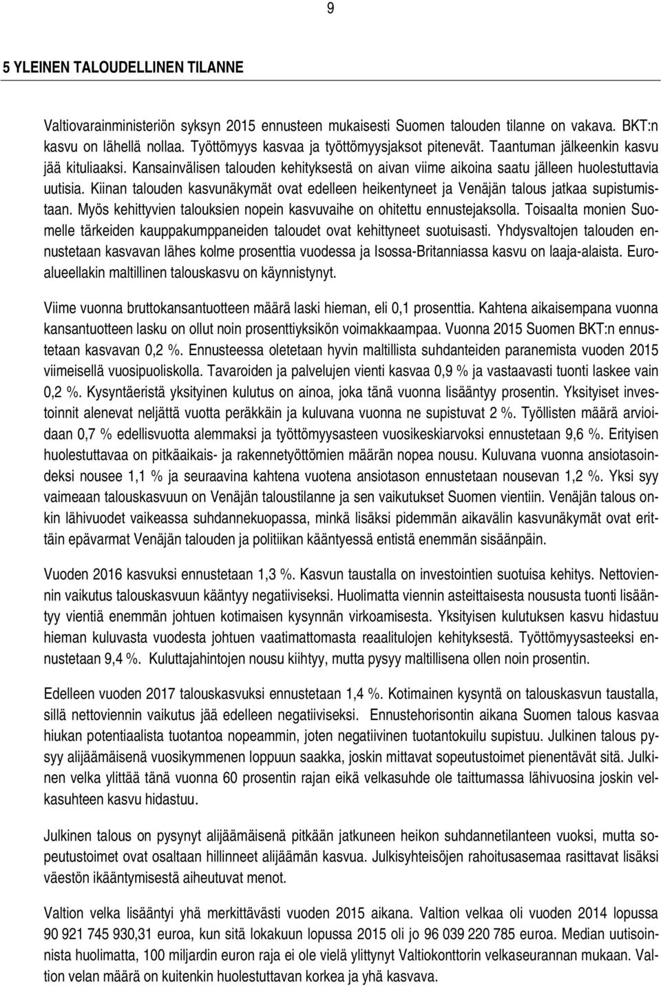 Kiinan talouden kasvunäkymät ovat edelleen heikentyneet ja Venäjän talous jatkaa supistumistaan. Myös kehittyvien talouksien nopein kasvuvaihe on ohitettu ennustejaksolla.