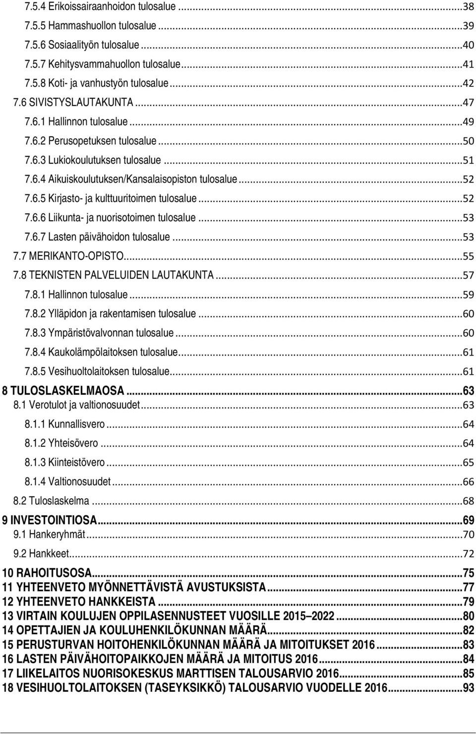 ..52 7.6.6 Liikunta- ja nuorisotoimen tulosalue...53 7.6.7 Lasten päivähoidon tulosalue...53 7.7 MERIKANTO-OPISTO...55 7.8 TEKNISTEN PALVELUIDEN LAUTAKUNTA...57 7.8.1 Hallinnon tulosalue...59 7.8.2 Ylläpidon ja rakentamisen tulosalue.