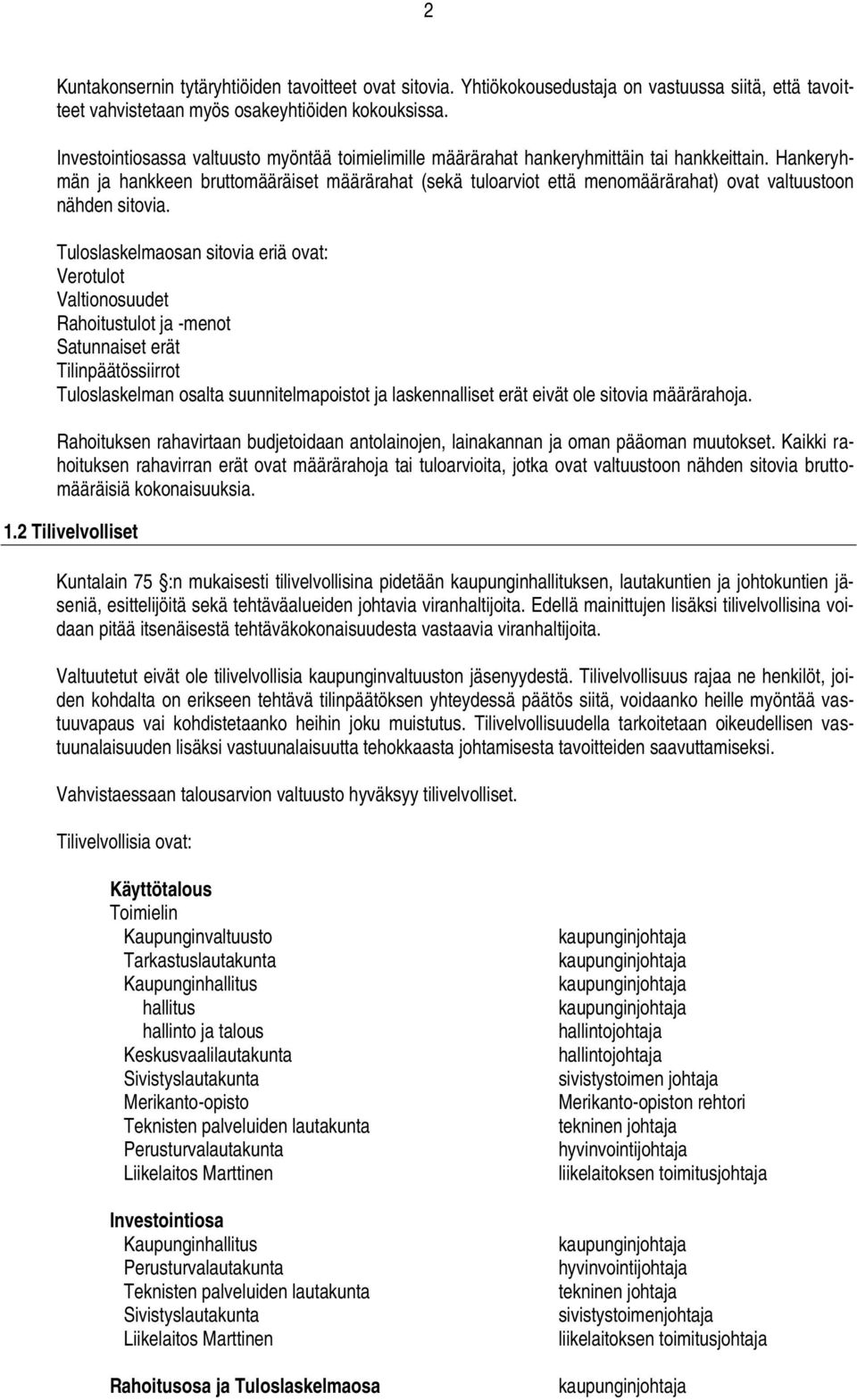 Hankeryhmän ja hankkeen bruttomääräiset määrärahat (sekä tuloarviot että menomäärärahat) ovat valtuustoon nähden sitovia.