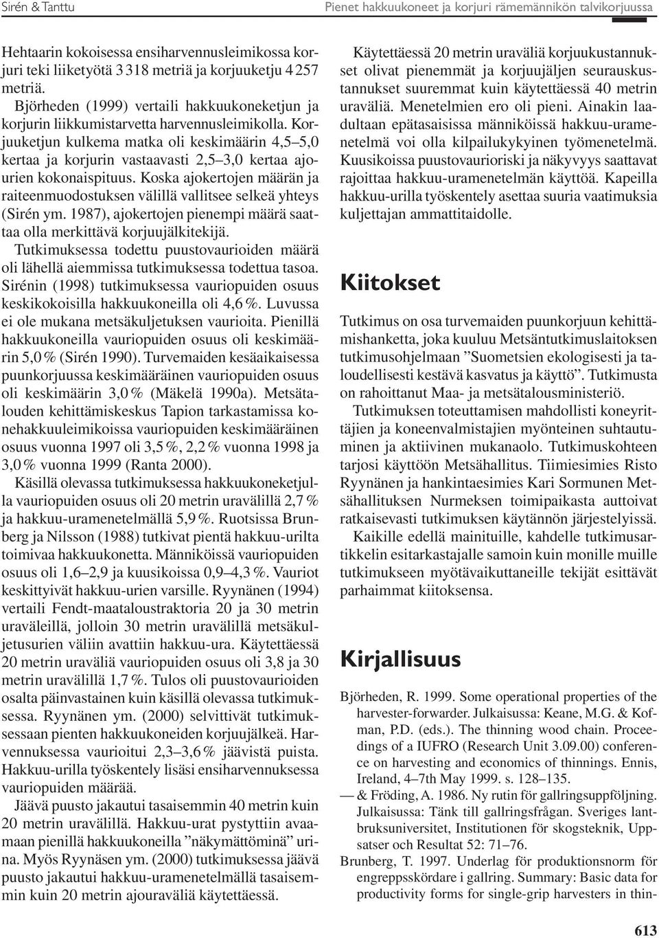 Korjuuketjun kulkema matka oli keskimäärin 4,5 5,0 kertaa ja korjurin vastaavasti 2,5 3,0 kertaa ajourien kokonaispituus.