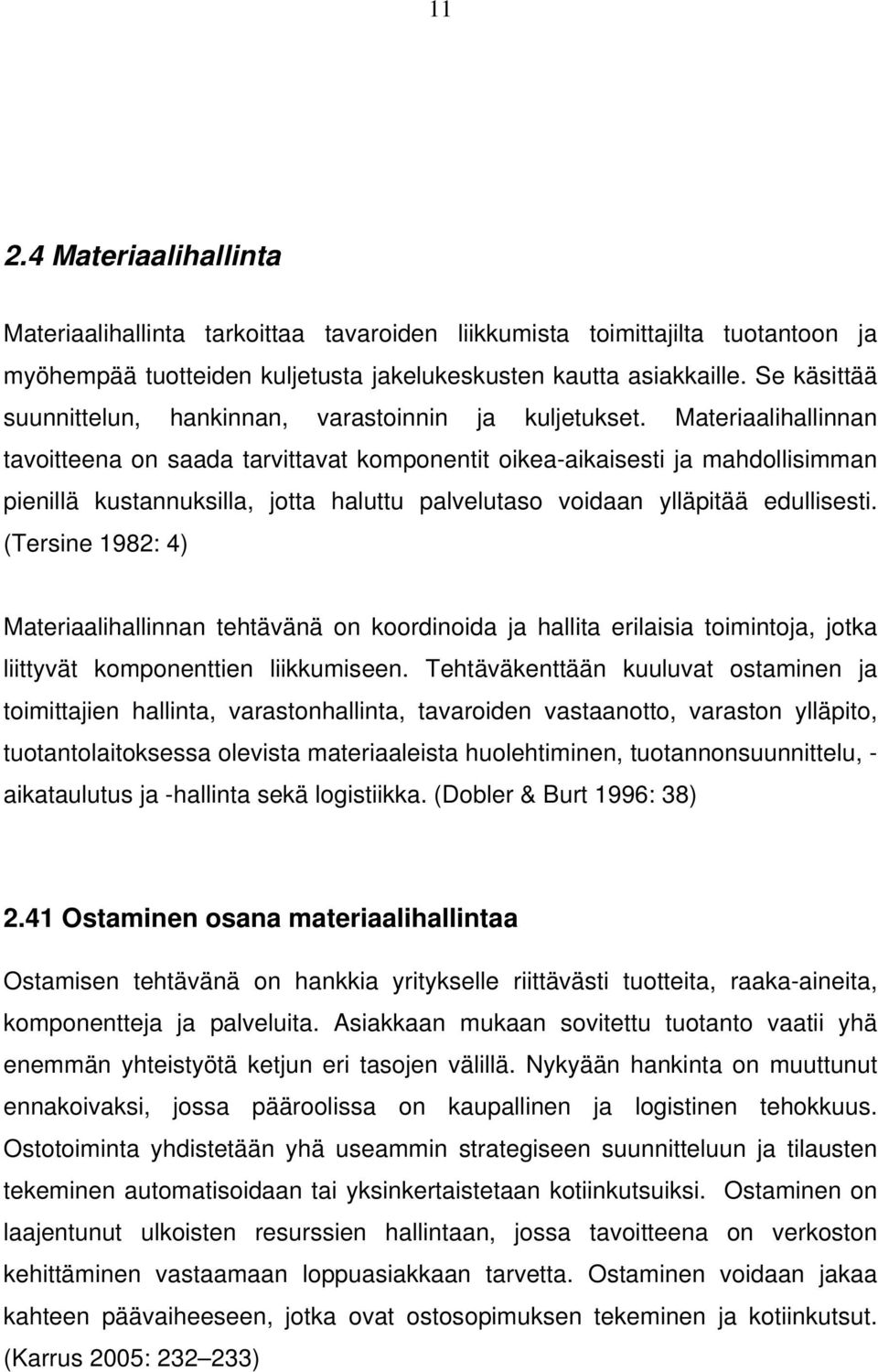 Materiaalihallinnan tavoitteena on saada tarvittavat komponentit oikea-aikaisesti ja mahdollisimman pienillä kustannuksilla, jotta haluttu palvelutaso voidaan ylläpitää edullisesti.