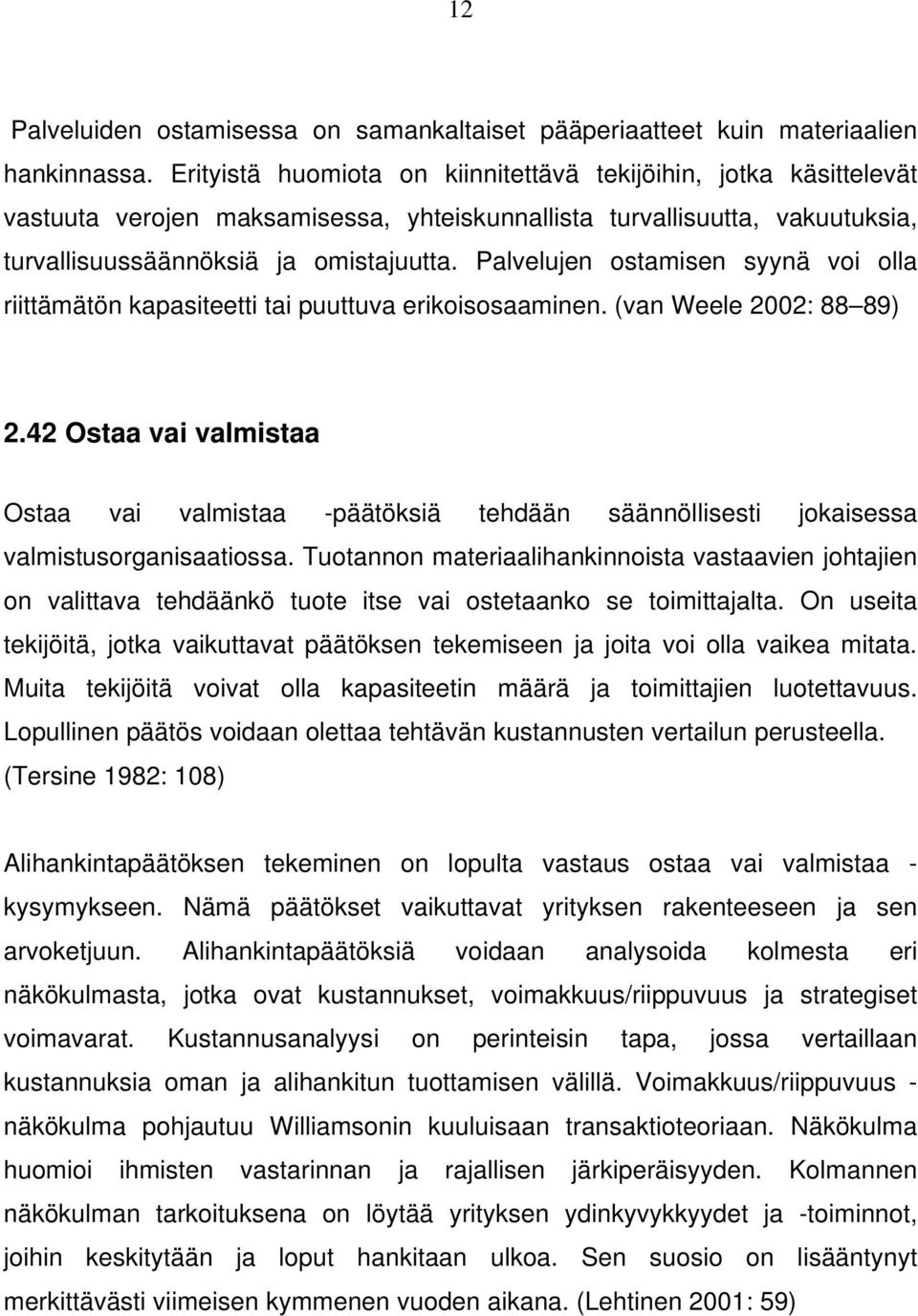 Palvelujen ostamisen syynä voi olla riittämätön kapasiteetti tai puuttuva erikoisosaaminen. (van Weele 2002: 88 89) 2.