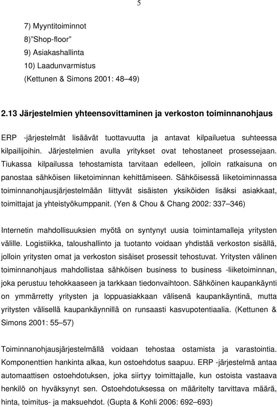 Järjestelmien avulla yritykset ovat tehostaneet prosessejaan. Tiukassa kilpailussa tehostamista tarvitaan edelleen, jolloin ratkaisuna on panostaa sähköisen liiketoiminnan kehittämiseen.