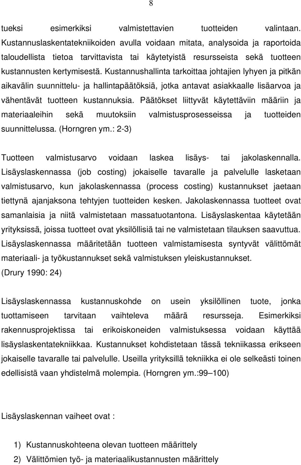 Kustannushallinta tarkoittaa johtajien lyhyen ja pitkän aikavälin suunnittelu- ja hallintapäätöksiä, jotka antavat asiakkaalle lisäarvoa ja vähentävät tuotteen kustannuksia.