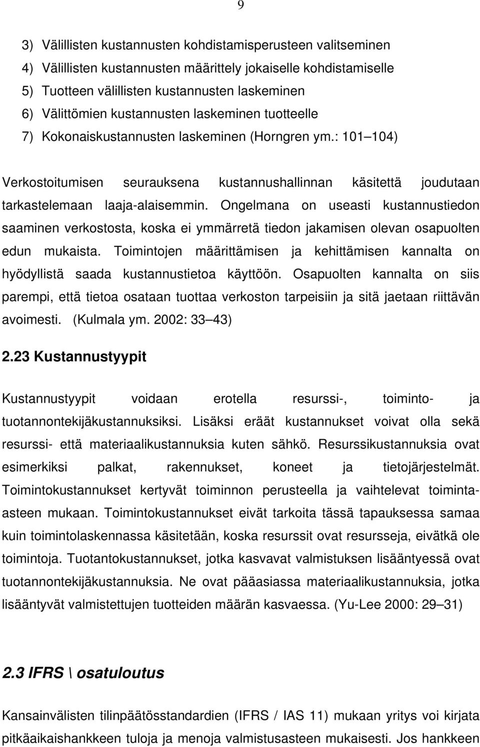 Ongelmana on useasti kustannustiedon saaminen verkostosta, koska ei ymmärretä tiedon jakamisen olevan osapuolten edun mukaista.