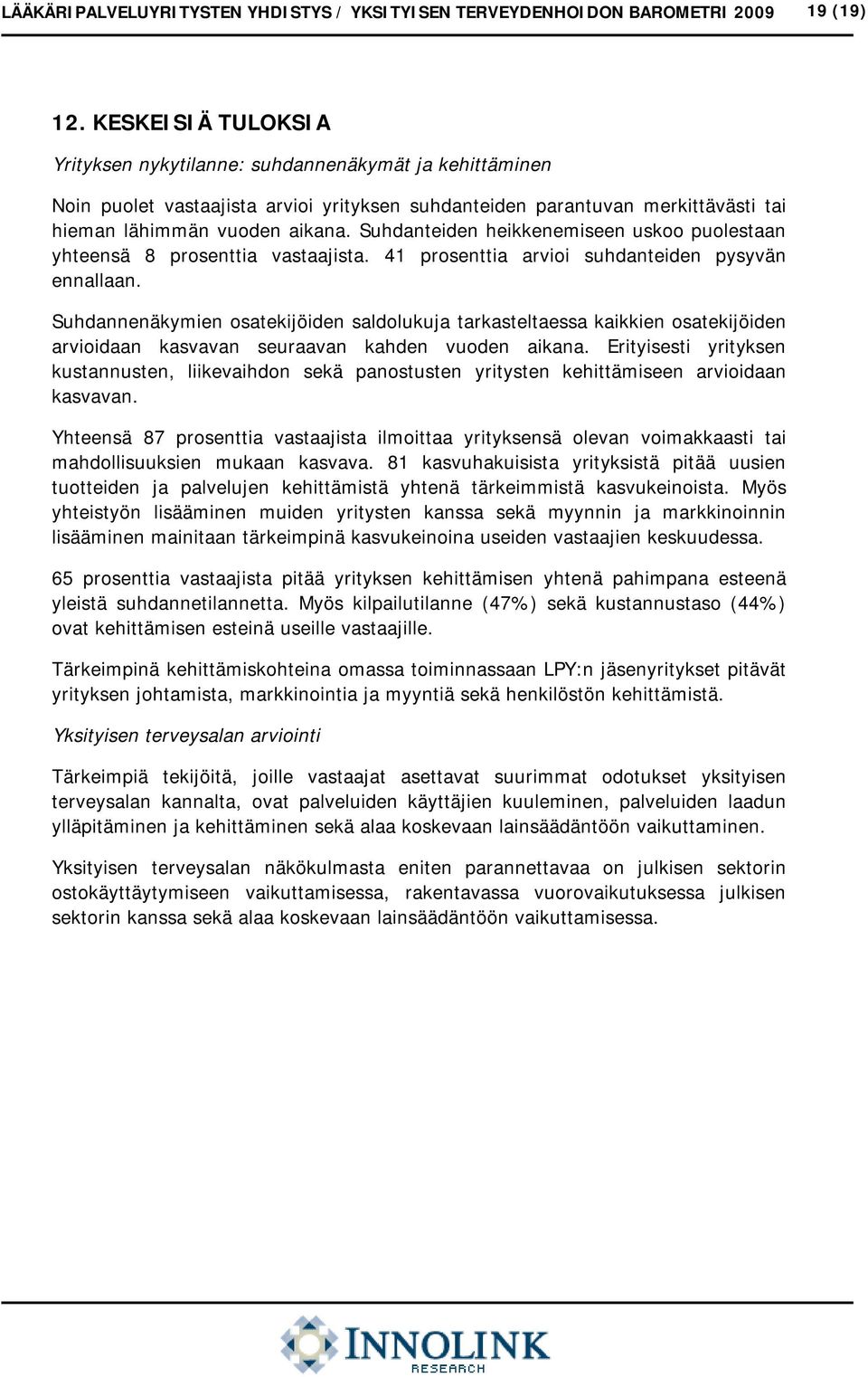 Suhdanteiden heikkenemiseen uskoo puolestaan yhteensä 8 prosenttia vastaajista. 41 prosenttia arvioi suhdanteiden pysyvän ennallaan.