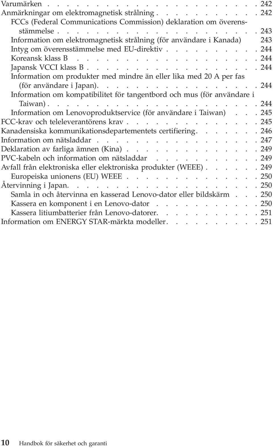 .................244 Information om produkter med mindre än eller lika med 20 A per fas (för användare i Japan).................244 Information om kompatibilitet för tangentbord och mus (för användare i Taiwan).