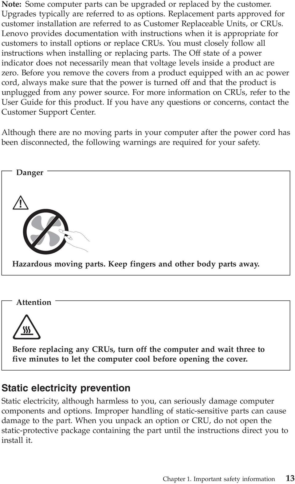 Lenovo provides documentation with instructions when it is appropriate for customers to install options or replace CRUs. You must closely follow all instructions when installing or replacing parts.