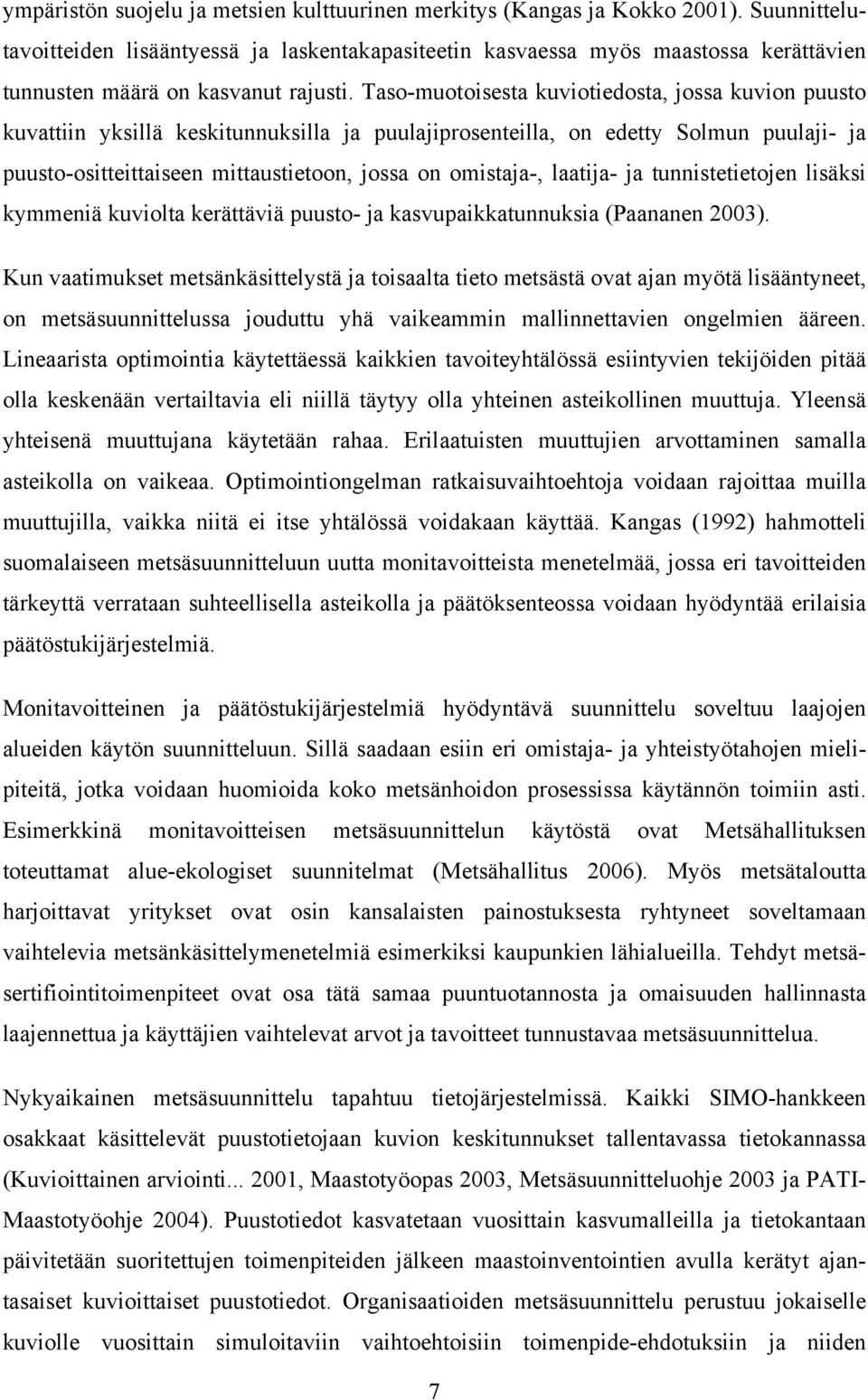 Taso-muotoisesta kuviotiedosta, jossa kuvion puusto kuvattiin yksillä keskitunnuksilla ja puulajiprosenteilla, on edetty Solmun puulaji- ja puusto-ositteittaiseen mittaustietoon, jossa on omistaja-,