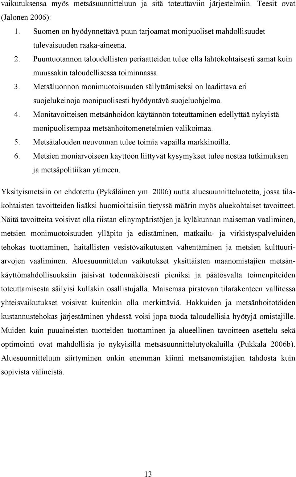 Metsäluonnon monimuotoisuuden säilyttämiseksi on laadittava eri suojelukeinoja monipuolisesti hyödyntävä suojeluohjelma. 4.