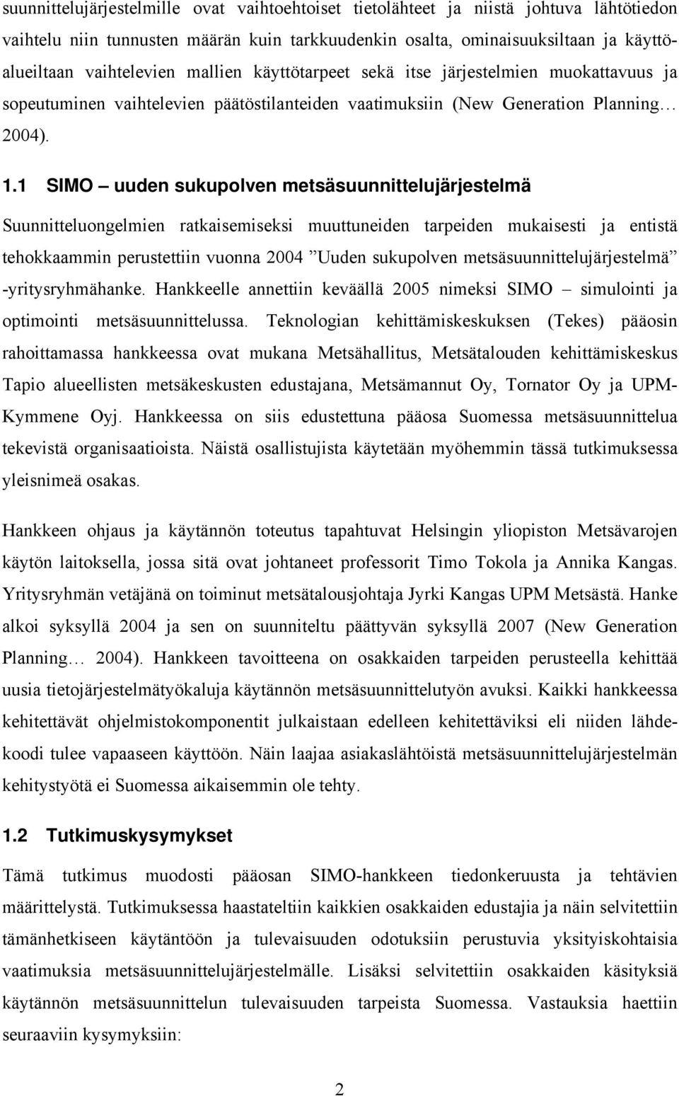 1 SIMO uuden sukupolven metsäsuunnittelujärjestelmä Suunnitteluongelmien ratkaisemiseksi muuttuneiden tarpeiden mukaisesti ja entistä tehokkaammin perustettiin vuonna 2004 Uuden sukupolven