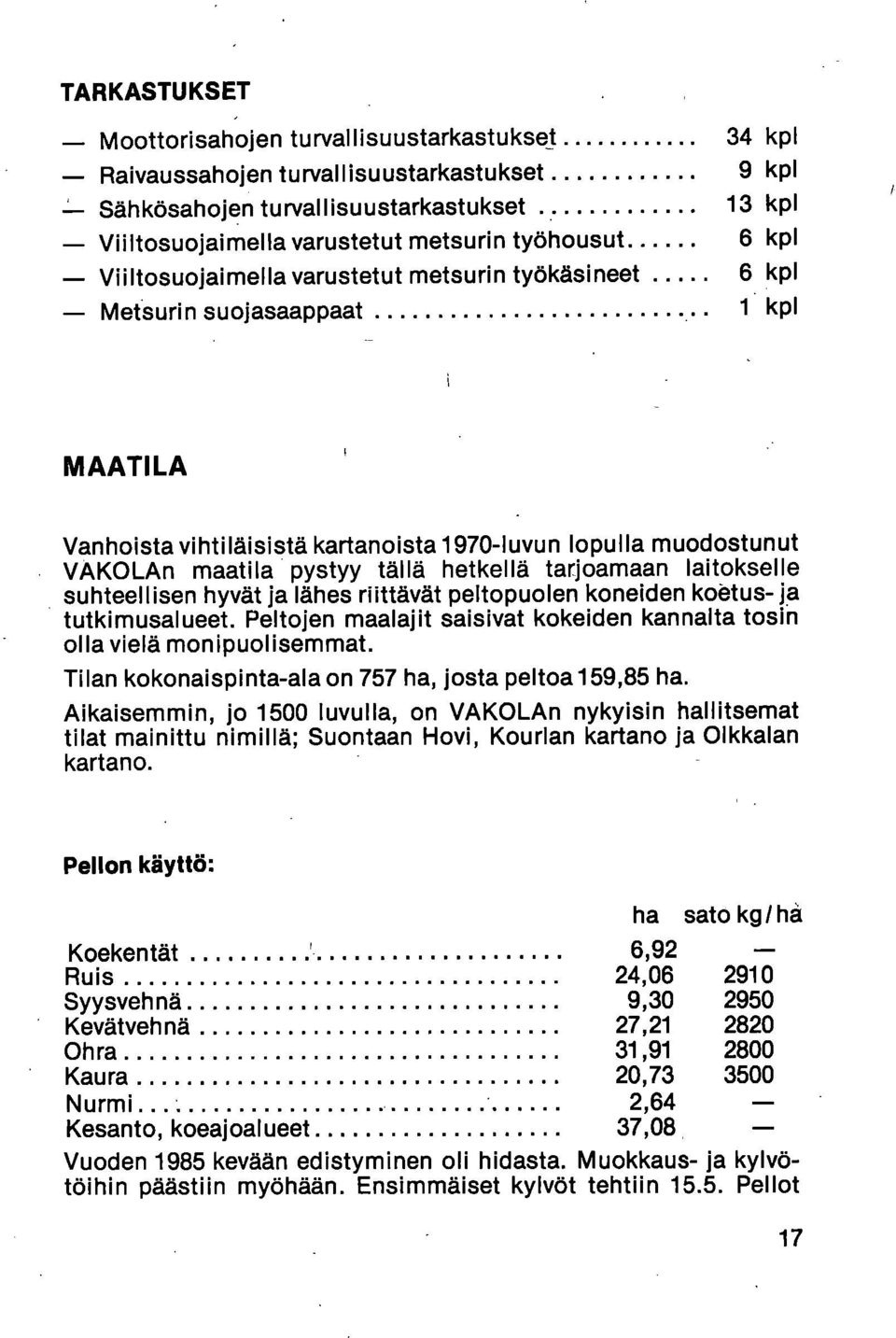 maatila pystyy tällä hetkellä tarjoamaan laitokselle suhteellisen hyvät ja lähes riittävät peltopuolen koneiden koetus- ja tutkimusalueet.