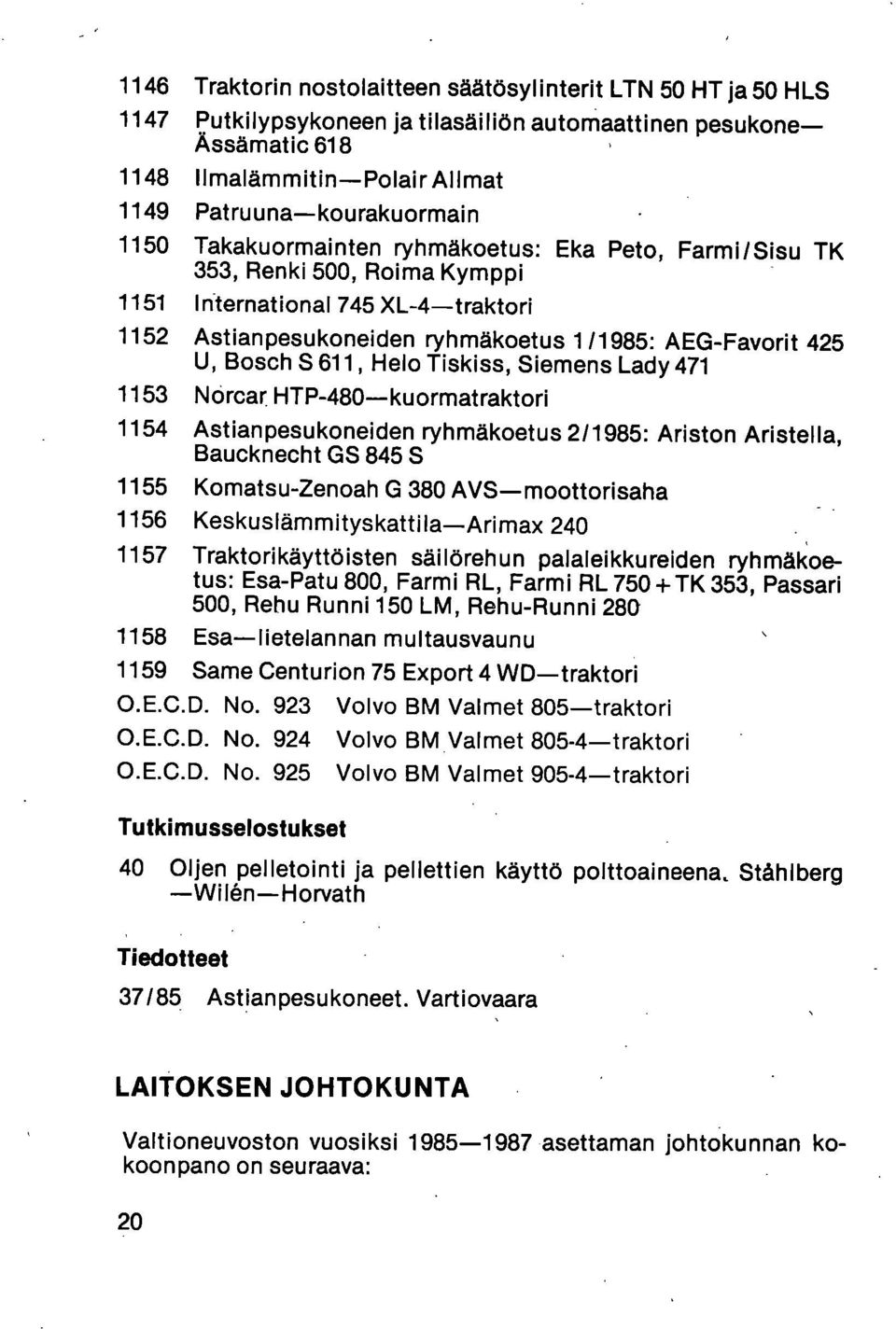 611, Helo Tiskiss, Siemens Lady 471 1153 Norcar HTP-480 kuormatraktori 1154 Astianpesukoneiden ryhmäkoetus 2/1985: Ariston Aristella, Baucknecht GS 845 S 1155 Komatsu-Zenoah G 380 AVS moottorisaha